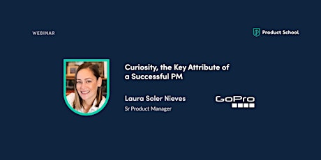 Webinar: Curiosity, the Key Attribute of a Successful PM by GoPro Sr PM tickets