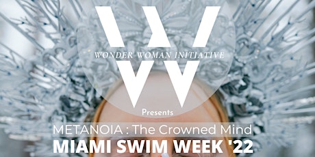 Metanoia: The Crowned Mind | Miami Swim Week '22 tickets