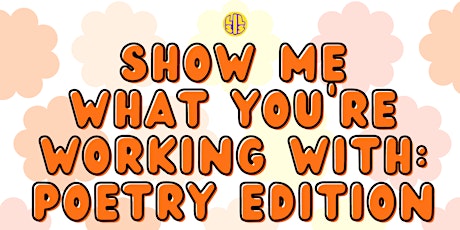 Show Me What You're Working With: Poetry Edition tickets