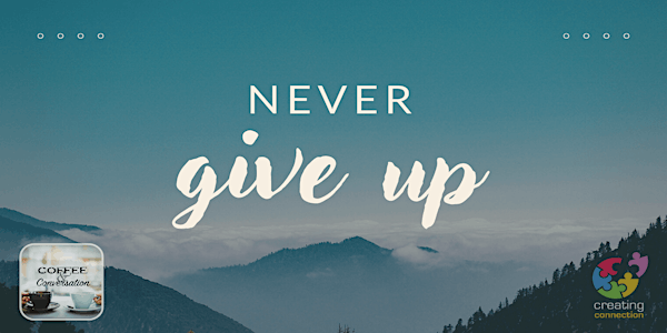 Coffee and Meaningful Conversation Online - "Never Give Up"