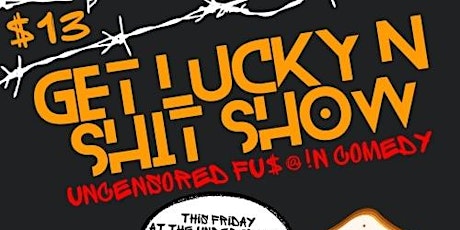 Get Lucky N Shit Show: Uncensored Fu$#!ng Comedy primary image
