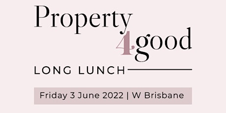 THE PROPERTY4GOOD LONG LUNCH tickets