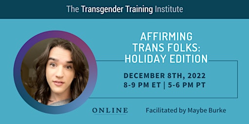 Affirming Trans Folks: Holiday Edition - 12/8/2022, 8-9 PM ET/5-6 PM PT