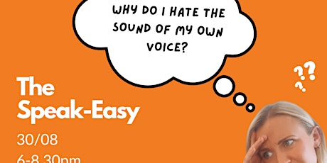 The Speak-Easy : Why do I Hate the Sound of my Own Voice? tickets