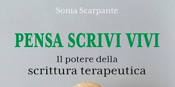 Pensa scrivi vivi | Presentazione del libro di Sonia Scarpante