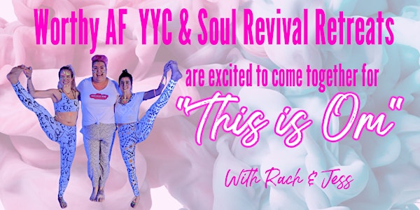 Worthy AF YYC with With Soul Revival Retreats "This is Om"