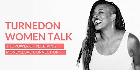 TurnedON Women Talk: The Power of Receiving: Money, Love, Connection primary image