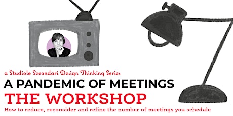 A Pandemic of Meetings Workshop: Reduce, reconsider, + refine your meetings tickets