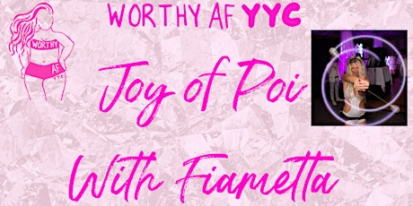 Worthy AF YYC Joy of Poi with Fiametta tickets