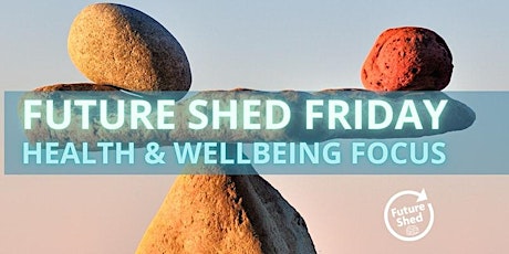 Future Shed Friday (Health & Wellbeing focus) tickets