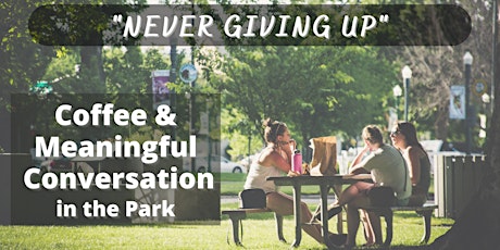 Coffee and Meaningful Conversation In-The-Park - "Never Giving Up"