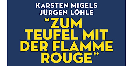Zum Teufel mit der Flamme Rouge Lesung mit Karsten Migels und Jürgen Löhle Tickets