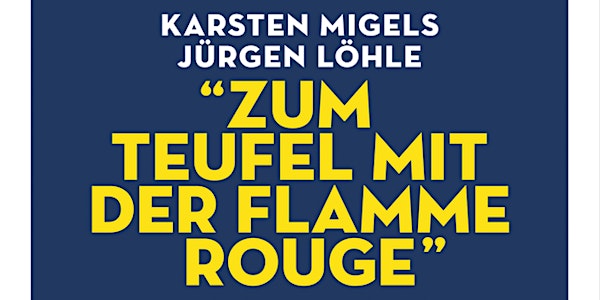 Zum Teufel mit der Flamme Rouge Lesung mit Karsten Migels und Jürgen Löhle