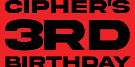 Cipher's Third Birthday : Guest Headliner TBA