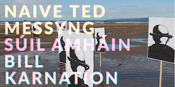 Naive Ted // Messyng // Súil Amháin // Bill Karnation