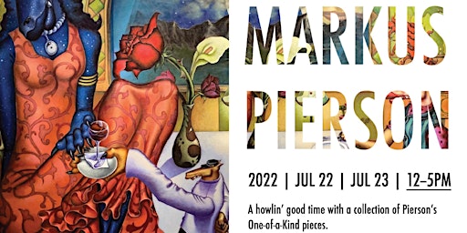 Markus Pierson ~ Meet the Artist ~ July 22nd – 23rd