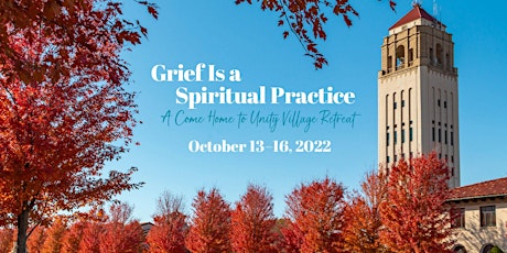 Grief Is a Spiritual Practice: A Come Home to Unity Village Retreat tickets