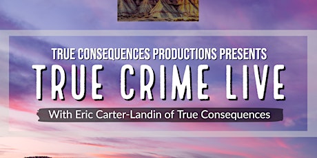 Virtual True Crime Live - with True Consequences Host - Eric Carter-Landin tickets