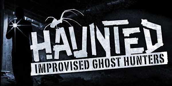 HAUNTED: Improvised Ghost Hunters