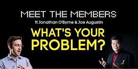Meet the Members ft Jonathan O'Byrne & Joe Augustin: What's YOUR Problem? primary image