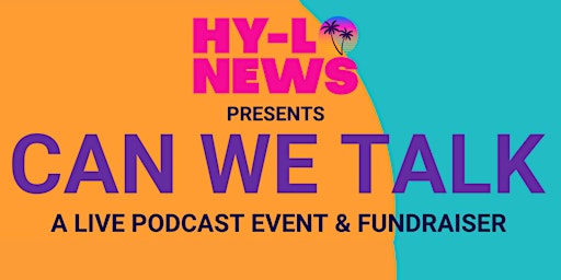 HY-LO NEWS PRSENTS- CAN WE TALK: A LIVE PODCAST EVENT & FUNDRAISER