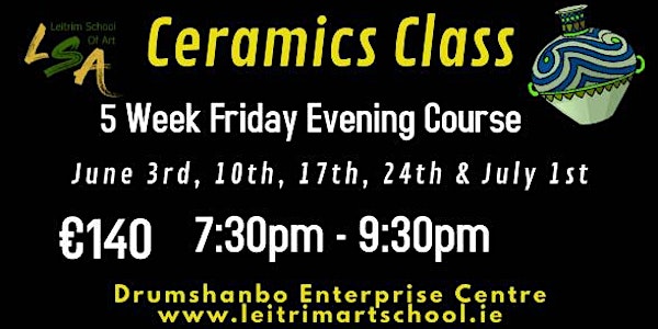 Ceramic Class Friday Eve, 7:30-9:30pm, June 3rd, 10th,17th, 24th & July 1st