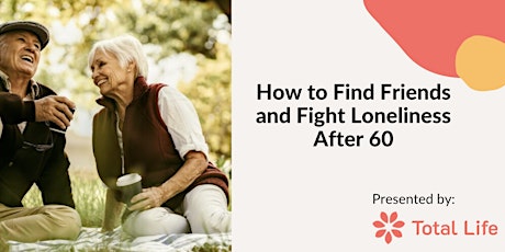 How to Find Friends and Fight Loneliness After 60! (In 5 Steps) tickets