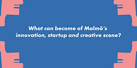What can become of Malmö’s innovation, startup and creative scene? tickets