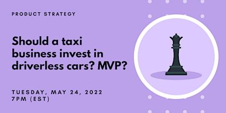 Google Strategy: Should a taxi business invest in driverless cars? MVP? tickets