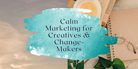 Calm Marketing for Creatives & Change Makers tickets