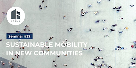 FORMA Seminar #32 - Sustainable Mobility in New Communities