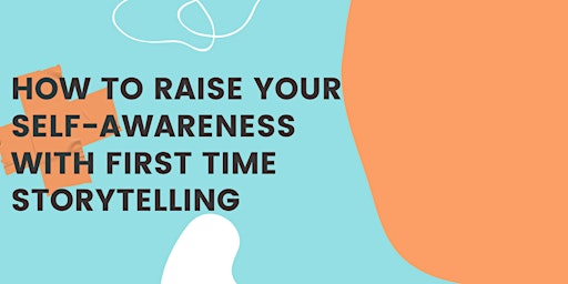 How to Raise Your Self-Awareness with First Time Storytelling