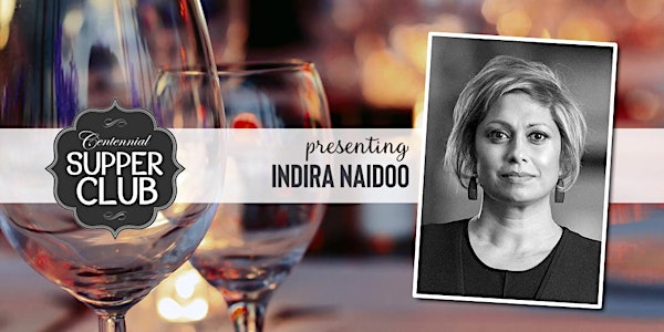 Join us for Centennial Supper Club with Indira Naidoo