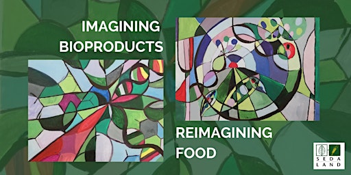 SEDA Land: Imagining Bioproducts & Reimagining Food HYBRID EVENT