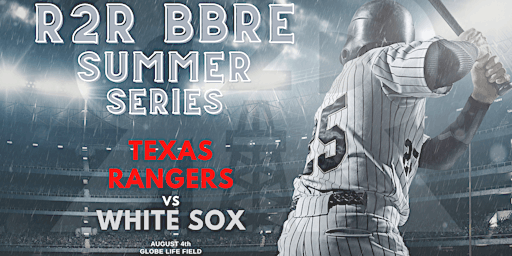 R2R BBRE SUMMER SERIES ( Texas Rangers vs White Sox )