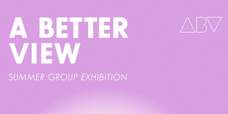 'A BETTER VIEW' - SUMMER GROUP EXHIBITION tickets