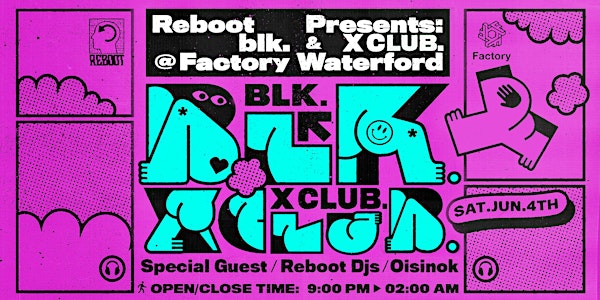 Reboot Presents : blk. , X Club. & Special Guest at Factory Club Waterford