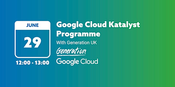 Google Cloud Katalyst Programme with Generation UK