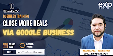 CLOSE MORE DEAL VIA GOOGLE BUSINESS at www.TeamLegacyZoom.com tickets