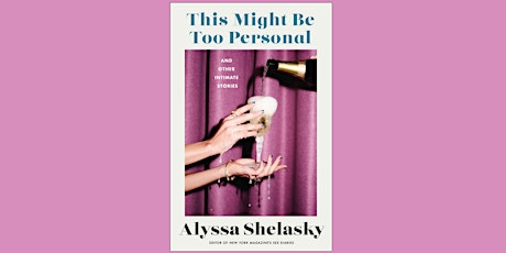 Book Launch: THIS MIGHT BE TOO PERSONAL by Alyssa Shelasky tickets