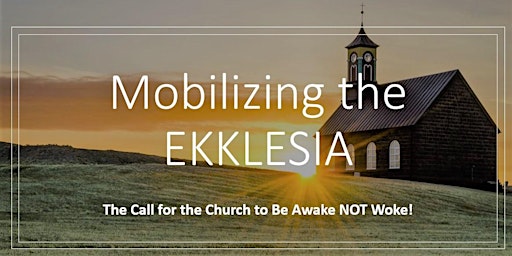 Mobilizing the EKKLESIA: The Call for the Church to be Awake NOT Woke!