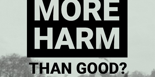 More Harm Than Good? - Colchester Showing