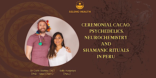 CEREMONIAL CACAO,  PSYCHEDELICS, NEUROCHEMISTRY  &  SHAMANS  IN PERU