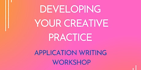 Developing Your Creative Practice APPLICATION WRITING WORKSHOP tickets
