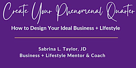 Create Your Phenomenal Quarter - Design Your Ideal Business + Lifestyle tickets