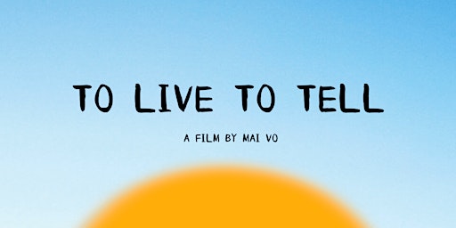 "To Live To Tell" a film by Mai Vo
