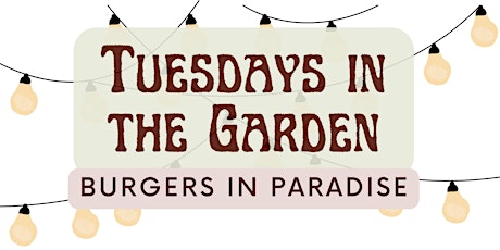 Tuesdays in the Garden: Burgers in Paradise primary image