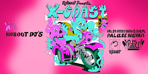 Reboot Presents : X Coast & Reboot DJs at Palace Navan