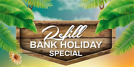 REFILL: BANK HOLIDAY SPECIAL tickets