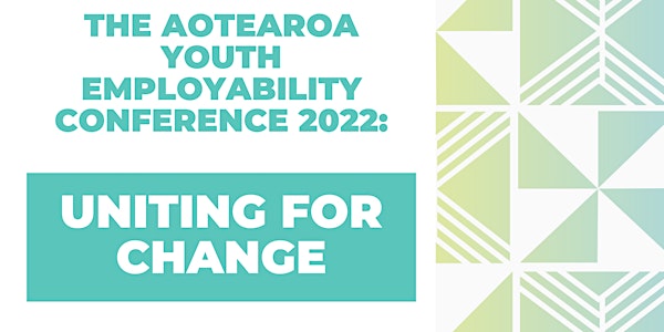 The Aotearoa Youth Employability Conference 2022 : Uniting for Change